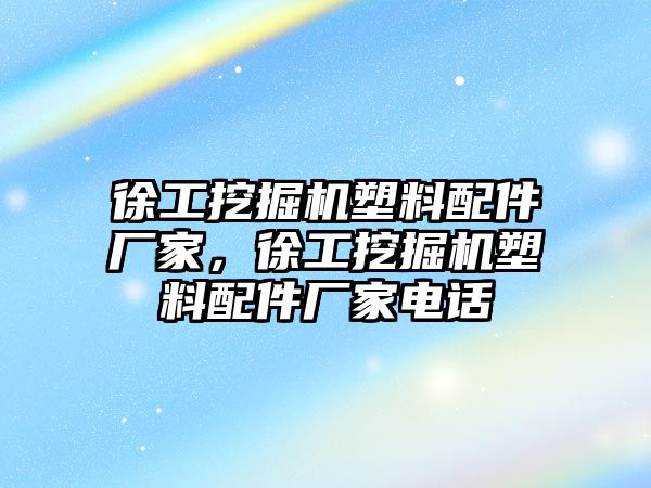 徐工挖掘機(jī)塑料配件廠家，徐工挖掘機(jī)塑料配件廠家電話