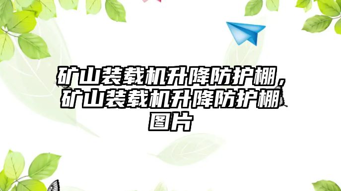 礦山裝載機升降防護棚，礦山裝載機升降防護棚圖片