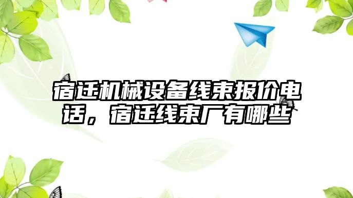 宿遷機械設(shè)備線束報價電話，宿遷線束廠有哪些