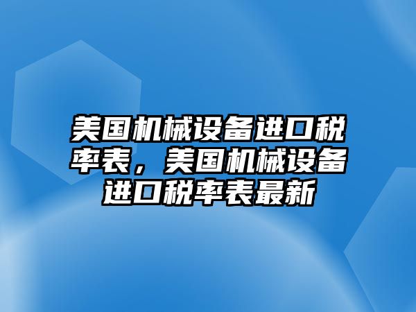 美國機械設備進口稅率表，美國機械設備進口稅率表最新