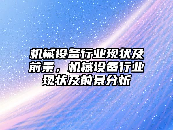 機械設(shè)備行業(yè)現(xiàn)狀及前景，機械設(shè)備行業(yè)現(xiàn)狀及前景分析