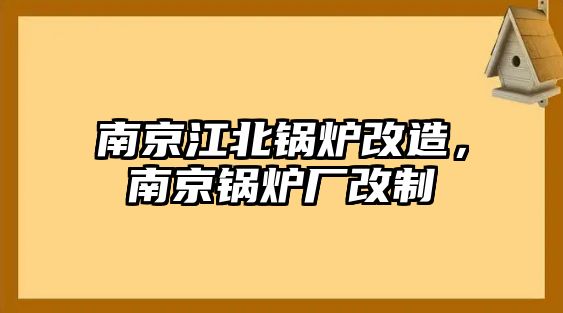 南京江北鍋爐改造，南京鍋爐廠改制