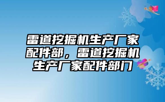 雷道挖掘機生產(chǎn)廠家配件部，雷道挖掘機生產(chǎn)廠家配件部門