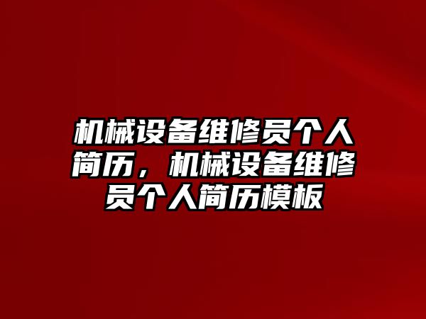 機(jī)械設(shè)備維修員個(gè)人簡歷，機(jī)械設(shè)備維修員個(gè)人簡歷模板