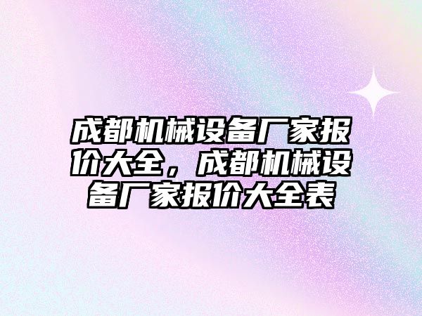 成都機械設備廠家報價大全，成都機械設備廠家報價大全表