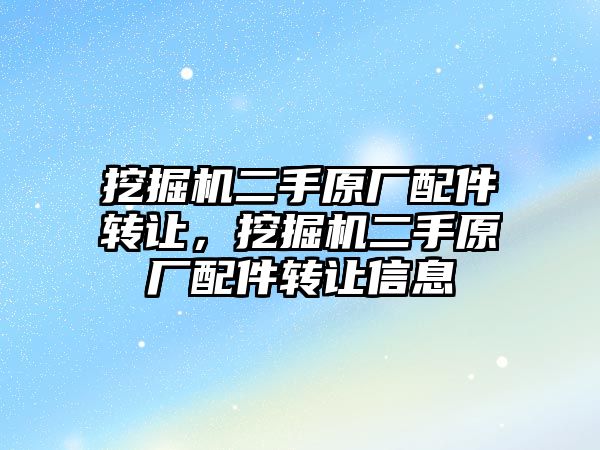 挖掘機二手原廠配件轉讓，挖掘機二手原廠配件轉讓信息