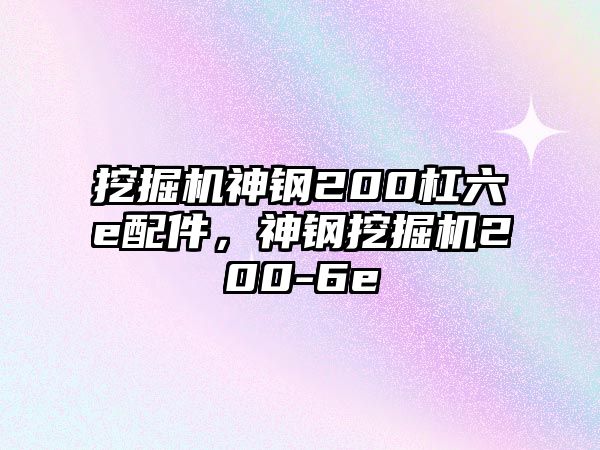 挖掘機神鋼200杠六e配件，神鋼挖掘機200-6e