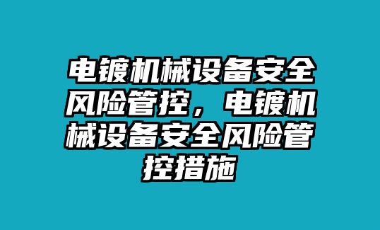 電鍍機(jī)械設(shè)備安全風(fēng)險(xiǎn)管控，電鍍機(jī)械設(shè)備安全風(fēng)險(xiǎn)管控措施