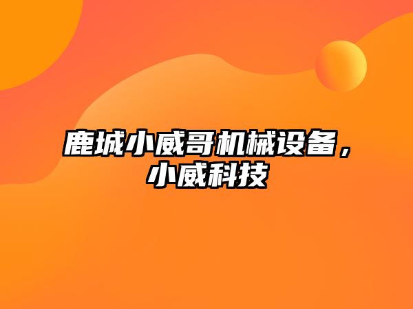 鹿城小威哥機械設(shè)備，小威科技