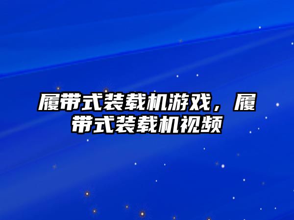 履帶式裝載機游戲，履帶式裝載機視頻