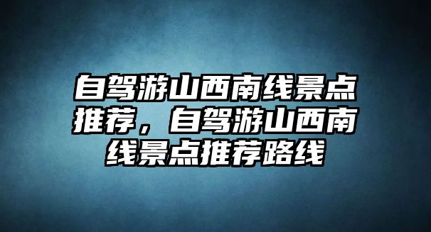 自駕游山西南線景點推薦，自駕游山西南線景點推薦路線