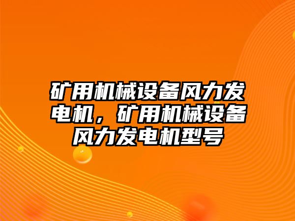 礦用機械設備風力發(fā)電機，礦用機械設備風力發(fā)電機型號