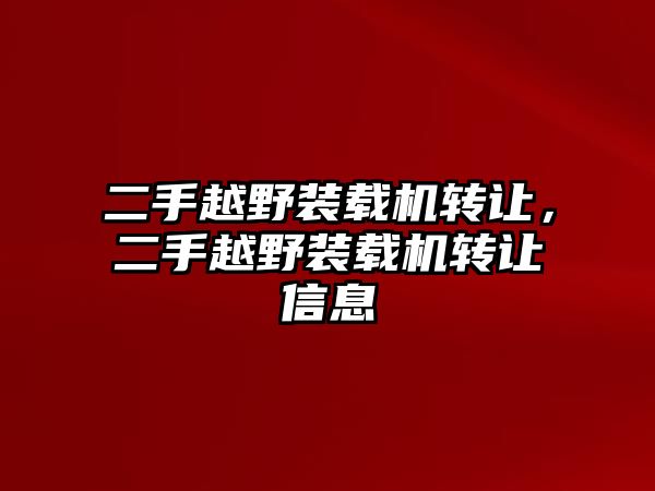 二手越野裝載機(jī)轉(zhuǎn)讓，二手越野裝載機(jī)轉(zhuǎn)讓信息