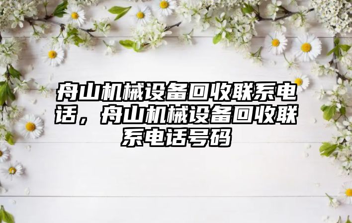 舟山機械設(shè)備回收聯(lián)系電話，舟山機械設(shè)備回收聯(lián)系電話號碼