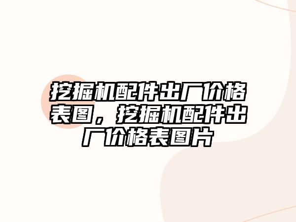 挖掘機配件出廠價格表圖，挖掘機配件出廠價格表圖片