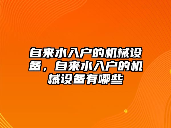 自來水入戶的機械設(shè)備，自來水入戶的機械設(shè)備有哪些