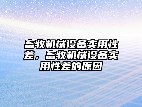 畜牧機械設(shè)備實用性差，畜牧機械設(shè)備實用性差的原因