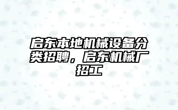 啟東本地機械設備分類招聘，啟東機械廠招工