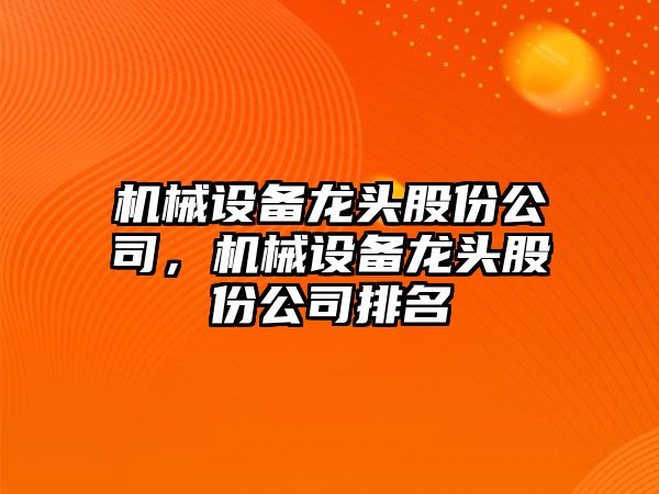 機(jī)械設(shè)備龍頭股份公司，機(jī)械設(shè)備龍頭股份公司排名