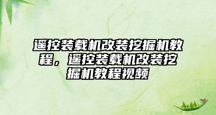 遙控裝載機改裝挖掘機教程，遙控裝載機改裝挖掘機教程視頻