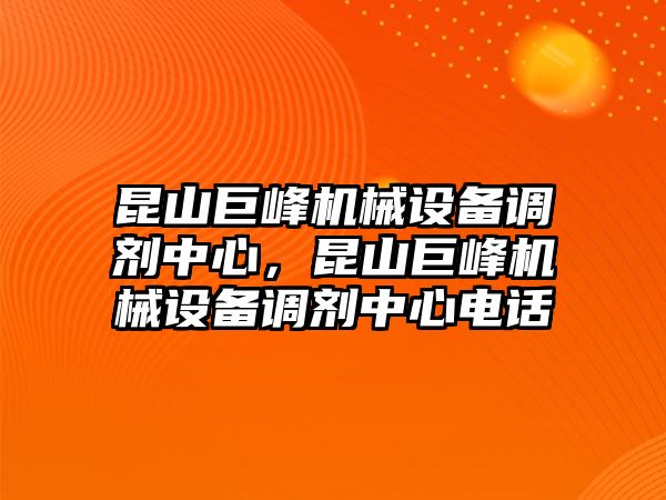 昆山巨峰機械設備調劑中心，昆山巨峰機械設備調劑中心電話