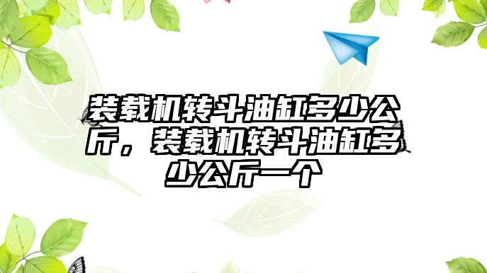 裝載機轉斗油缸多少公斤，裝載機轉斗油缸多少公斤一個