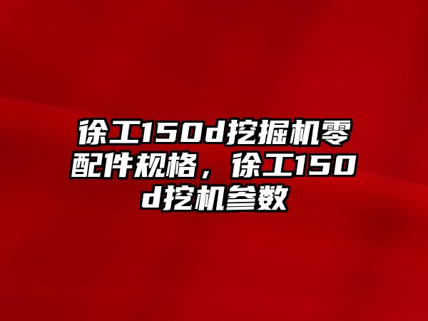 徐工150d挖掘機(jī)零配件規(guī)格，徐工150d挖機(jī)參數(shù)