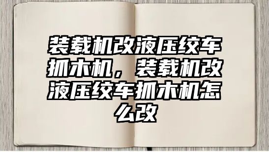 裝載機改液壓絞車抓木機，裝載機改液壓絞車抓木機怎么改