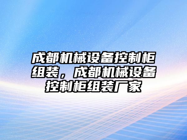 成都機(jī)械設(shè)備控制柜組裝，成都機(jī)械設(shè)備控制柜組裝廠家