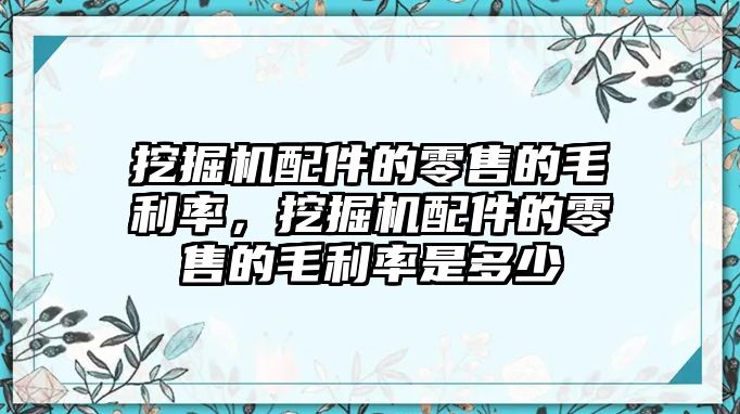 挖掘機(jī)配件的零售的毛利率，挖掘機(jī)配件的零售的毛利率是多少