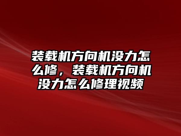 裝載機方向機沒力怎么修，裝載機方向機沒力怎么修理視頻