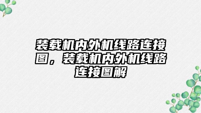 裝載機內(nèi)外機線路連接圖，裝載機內(nèi)外機線路連接圖解