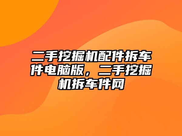 二手挖掘機配件拆車件電腦版，二手挖掘機拆車件網(wǎng)