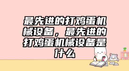 最先進的打雞蛋機械設備，最先進的打雞蛋機械設備是什么