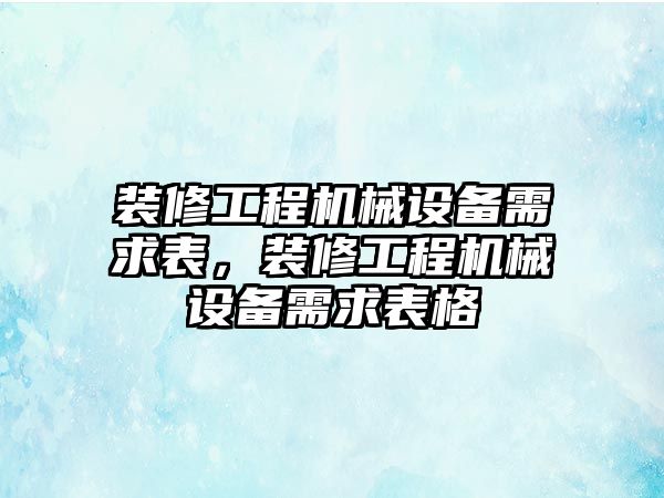 裝修工程機(jī)械設(shè)備需求表，裝修工程機(jī)械設(shè)備需求表格