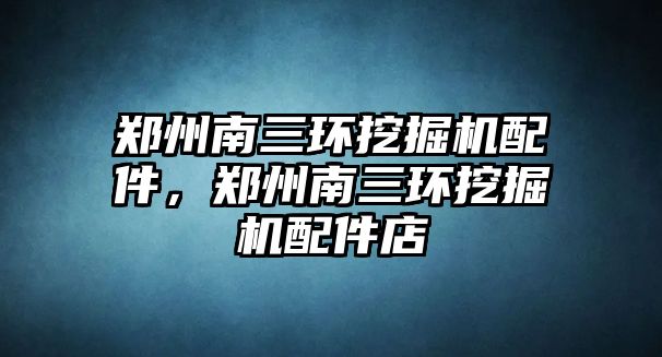 鄭州南三環(huán)挖掘機配件，鄭州南三環(huán)挖掘機配件店