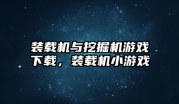 裝載機與挖掘機游戲下載，裝載機小游戲