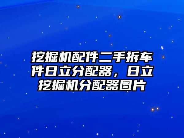 挖掘機配件二手拆車件日立分配器，日立挖掘機分配器圖片