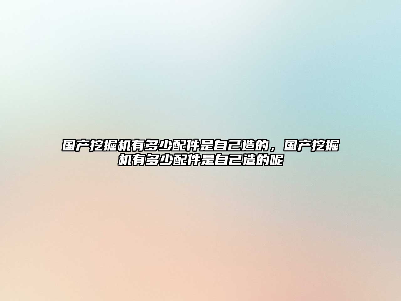 國產挖掘機有多少配件是自己造的，國產挖掘機有多少配件是自己造的呢