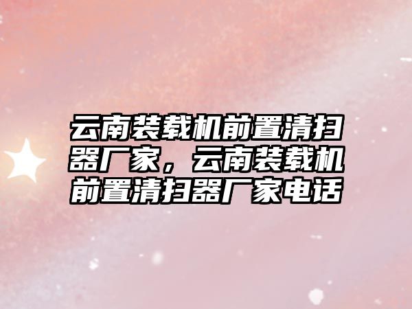 云南裝載機(jī)前置清掃器廠家，云南裝載機(jī)前置清掃器廠家電話