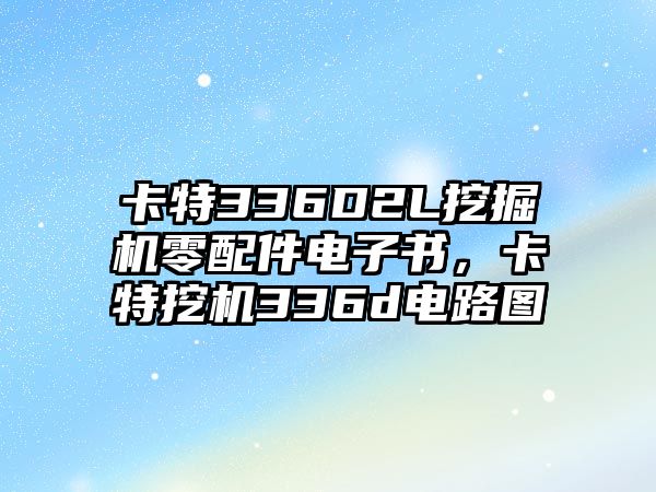 卡特336D2L挖掘機零配件電子書，卡特挖機336d電路圖