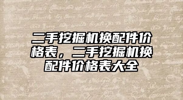 二手挖掘機換配件價格表，二手挖掘機換配件價格表大全