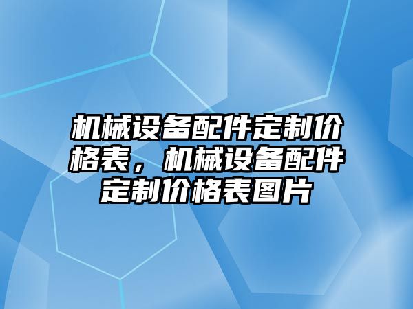 機械設備配件定制價格表，機械設備配件定制價格表圖片