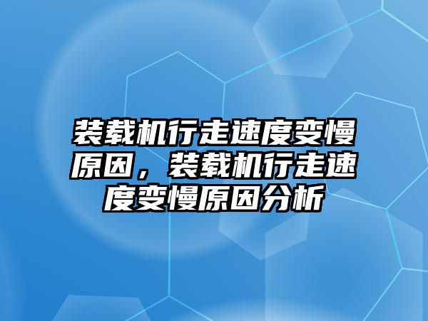 裝載機行走速度變慢原因，裝載機行走速度變慢原因分析