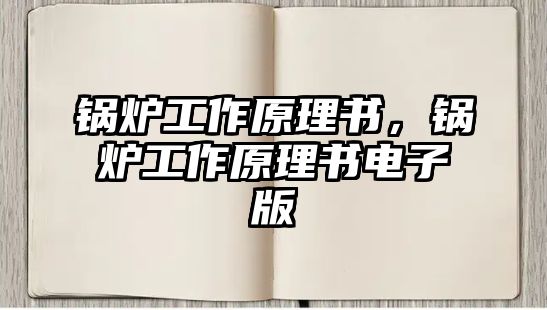 鍋爐工作原理書，鍋爐工作原理書電子版