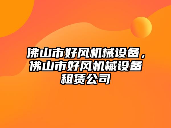 佛山市好風(fēng)機(jī)械設(shè)備，佛山市好風(fēng)機(jī)械設(shè)備租賃公司