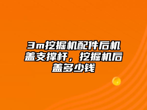 3m挖掘機配件后機蓋支撐桿，挖掘機后蓋多少錢