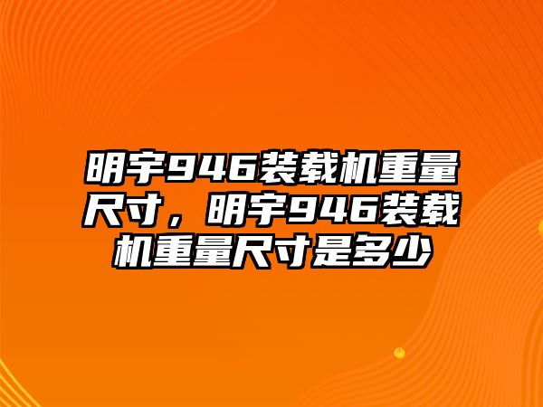 明宇946裝載機重量尺寸，明宇946裝載機重量尺寸是多少