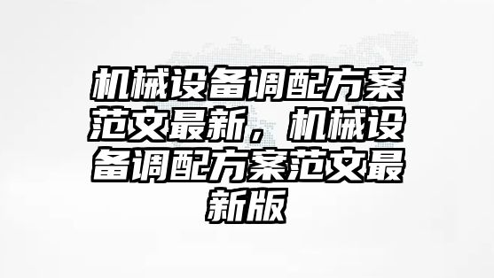 機(jī)械設(shè)備調(diào)配方案范文最新，機(jī)械設(shè)備調(diào)配方案范文最新版