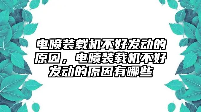 電噴裝載機(jī)不好發(fā)動(dòng)的原因，電噴裝載機(jī)不好發(fā)動(dòng)的原因有哪些